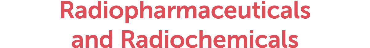 Radiopharmaceuticals and Radiochemicals