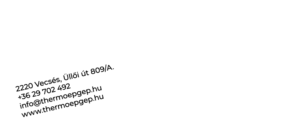 2220 Vecs s, ll i  t 809/A. +36 29 702 492 info@thermoepgep.hu www.thermoepgep.hu