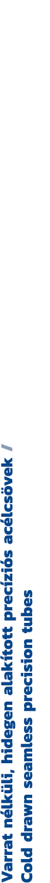 Varrat n lk li, hidegen alak tott prec zi s ac lcs vek / Cold drawn seamless precision tubes