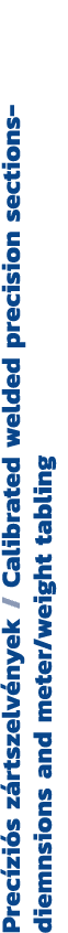 Prec zi s z rtszelv nyek / Calibrated welded precision sections diemnsions and meter/weight tabling